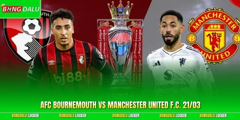 Soi Kèo AFC Bournemouth vs Manchester United F.C. 21/03