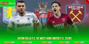 Soi Kèo Aston Villa F.C. vs West Ham United F.C. 21/03