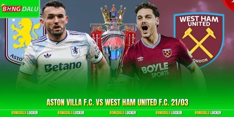 Soi Kèo Aston Villa F.C. vs West Ham United F.C. 21/03