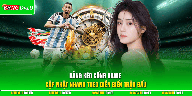 Bảng kèo cổng game cập nhật nhanh theo diễn biến trận đấu
