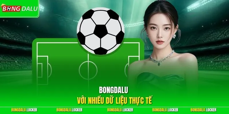 BONGDALU với nhiều dữ liệu thực tế