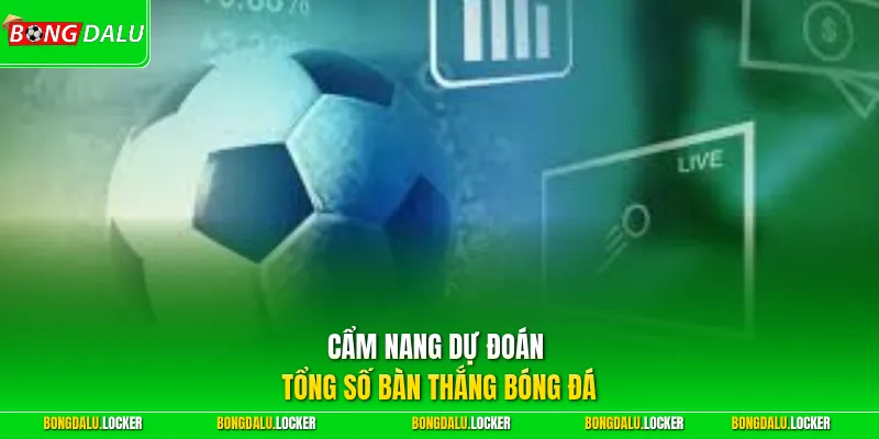 Cẩm nang dự đoán tổng số bàn thắng bóng đá