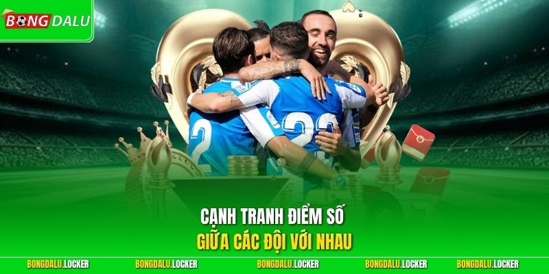 Cạnh tranh điểm số giữa các đội với nhau