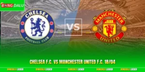 Chelsea F.C. Vs Manchester United F.C. 18/04 - Chủ Nhà Áp Đảo