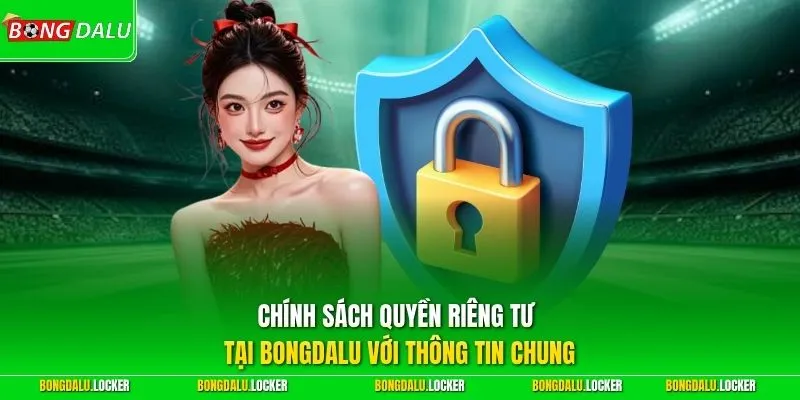 Chính sách quyền riêng tư tại BONGDALU với thông tin chung