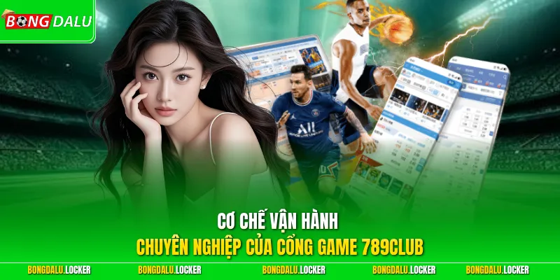 Cơ chế vận hành chuyên nghiệp của cổng game 789CLUB 