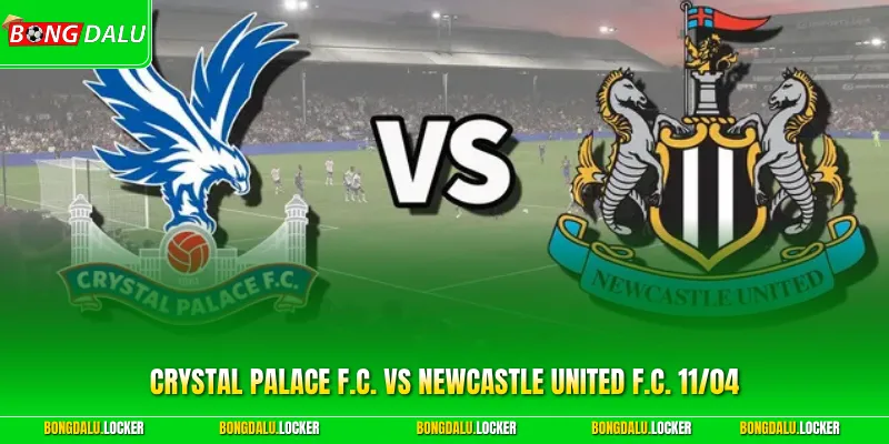 Crystal Palace F.C. Vs Newcastle United F.C. 11/04 Chi Tiết
