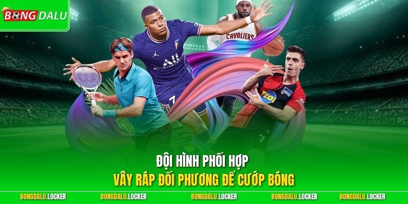 Đội hình phối hợp vây ráp đối phương để cướp bóng