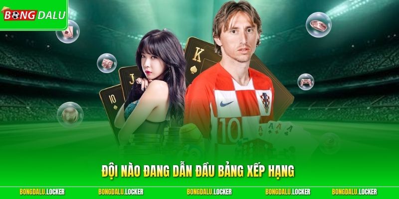 Đội Nào Đang Dẫn Đầu Bảng Xếp Hạng Tại BONGDALU