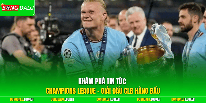 Khám phá tin tức Champions League - Giải đấu CLB hàng đầu
