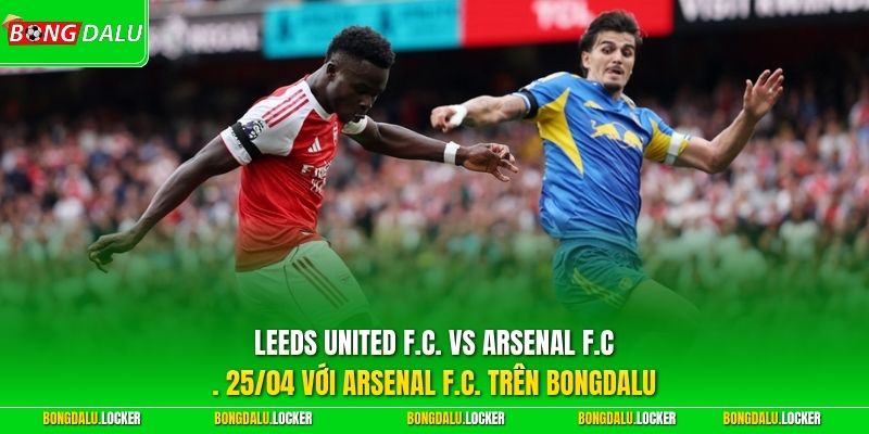 Leeds United F.C. vs Arsenal F.C. 25/04 với Arsenal F.C. trên BONGDALU