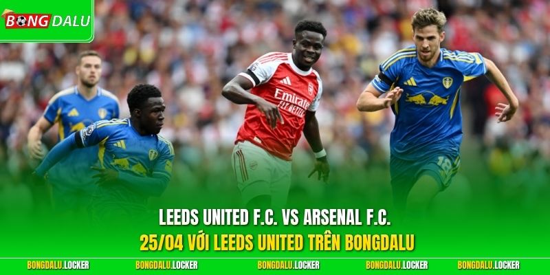 Leeds United F.C. vs Arsenal F.C. 25/04 với Leeds United trên BONGDALU