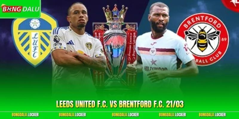 Leeds United F.C. Vs Brentford F.C. 21/03- Đối Đầu Nảy Lửa