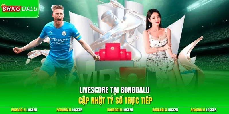 Livescore tại BONGDALU cập nhật tỷ số trực tiếp