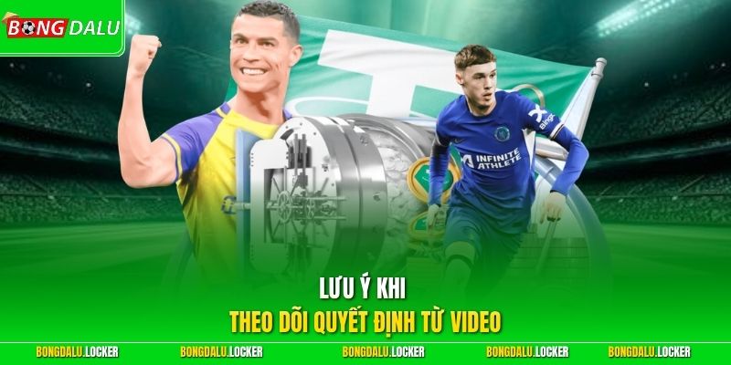Lưu ý khi theo dõi quyết định từ video