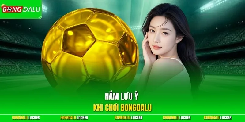 Nắm lưu ý khi chơi BONGDALU 