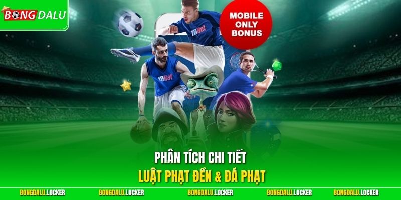 Phân tích chi tiết luật phạt đền & đá phạt