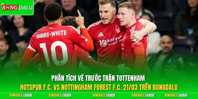 Phân tích về trước trận Tottenham Hotspur F.C. vs Nottingham Forest F.C. 21/03 trên BONGDALU 