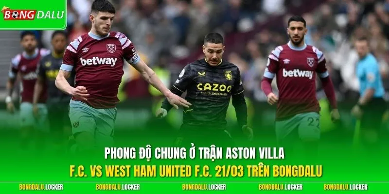 Phong độ chung ở trận Aston Villa F.C. vs West Ham United F.C. 21/03 trên BONGDALU