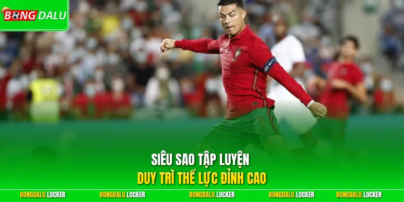 Siêu sao tập luyện duy trì thể lực đỉnh cao