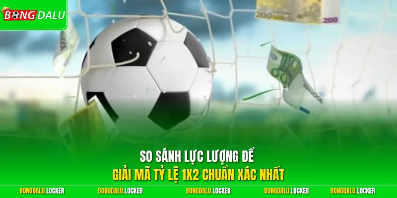 So sánh lực lượng để giải mã tỷ lệ 1x2 chuẩn xác nhất