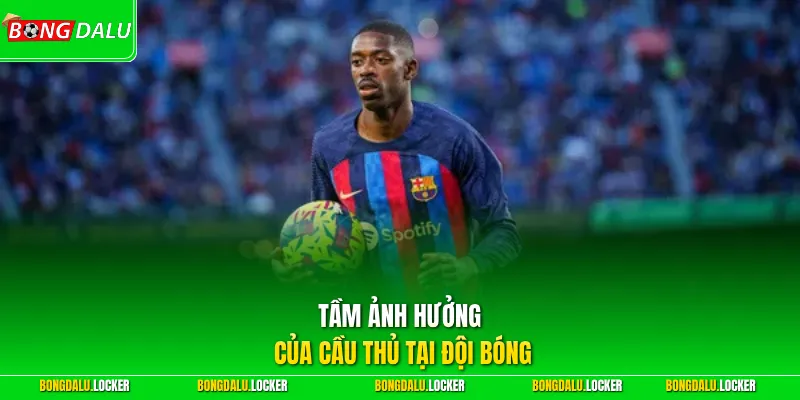 Tầm ảnh hưởng của cầu thủ tại đội bóng