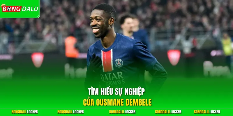 Tìm hiểu sự nghiệp của Ousmane Dembele