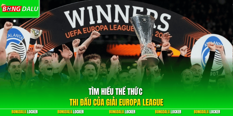Tìm hiểu thể thức thi đấu của giải Europa League