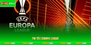 Tin tức Europa League - Giải Đấu Cấp CLB Hấp Dẫn Top Đầu