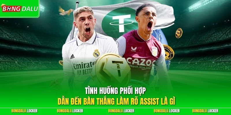 Tình huống phối hợp dẫn đến bàn thắng làm rõ Assist là gì