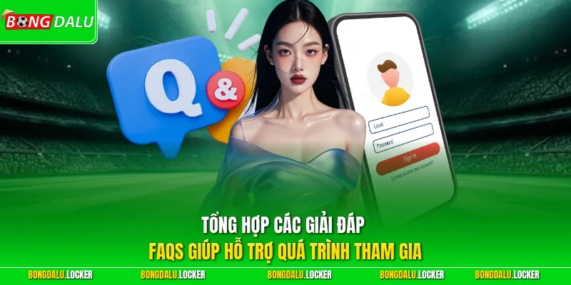 Tổng hợp các giải đáp FAQS giúp hỗ trợ quá trình tham gia