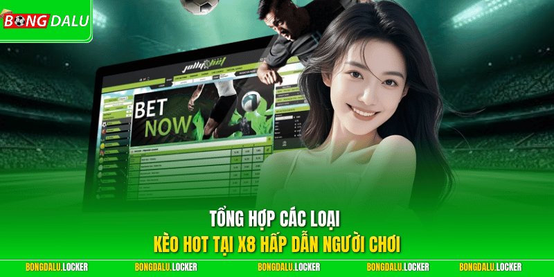 Tổng hợp các loại kèo hot tại X8 hấp dẫn người chơi
