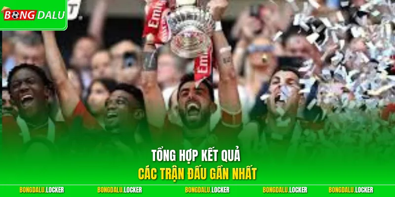 Tổng hợp kết quả các trận đấu gần nhất 