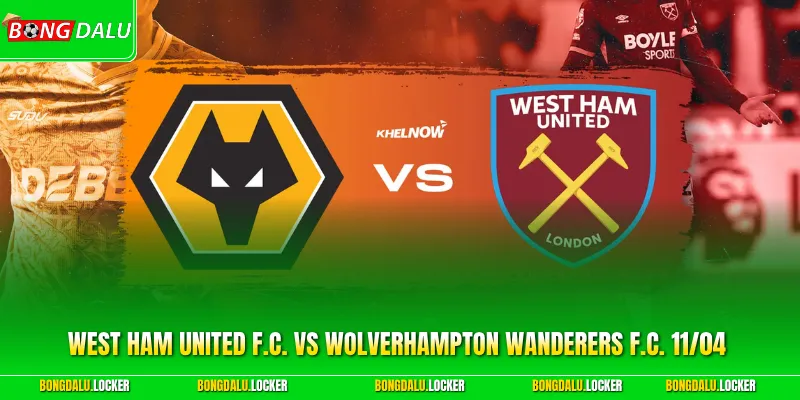 West Ham United F.C. Vs Wolverhampton Wanderers F.C. 11/04 Chi Tiết