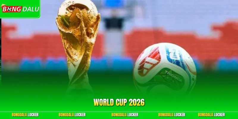 World Cup 2026 – Ngày Hội Bóng Đá Lớn Nhất Hành Tinh Xanh